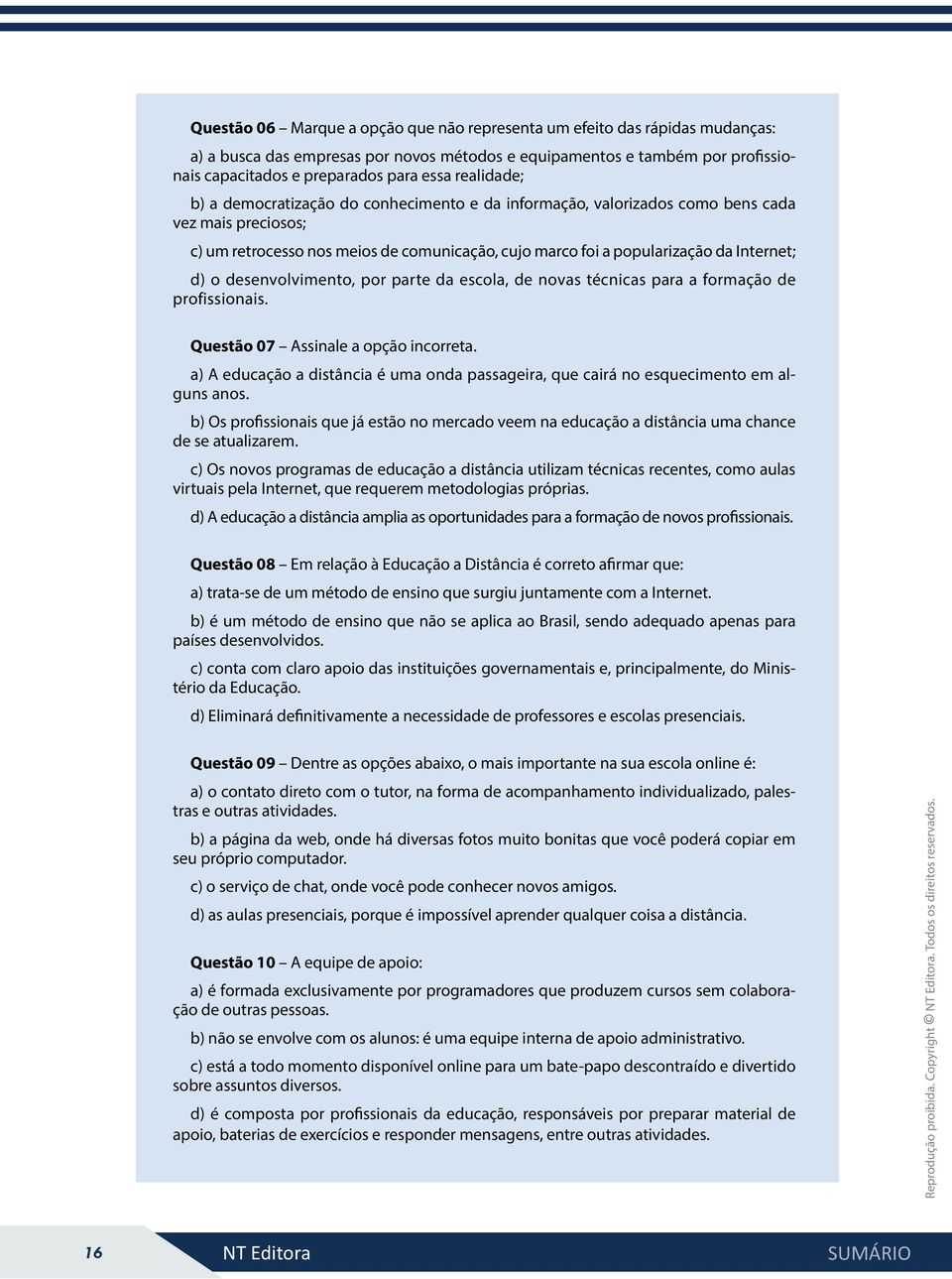 d) o desenvolvimento, por parte da escola, de novas técnicas para a formação de profissionais. Questão 07 Assinale a opção incorreta.