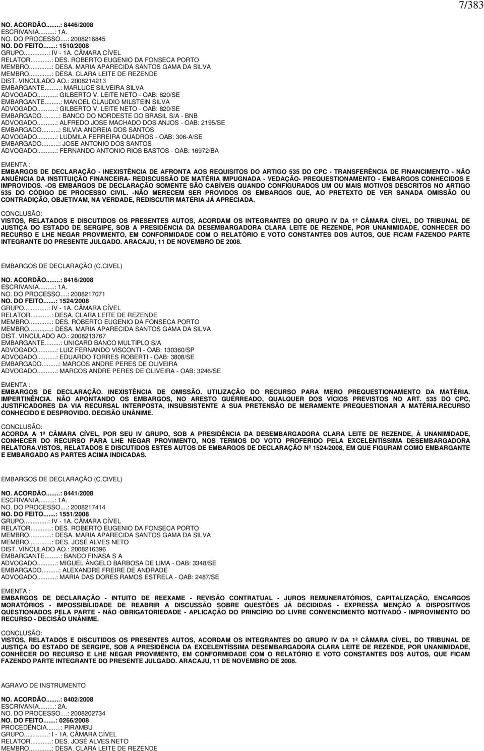 LEITE NETO - OAB: 820/SE EMBARGANTE...: MANOEL CLAUDIO MILSTEIN SILVA ADVOGADO...: GILBERTO V. LEITE NETO - OAB: 820/SE EMBARGADO...: BANCO DO NORDESTE DO BRASIL S/A - BNB ADVOGADO.