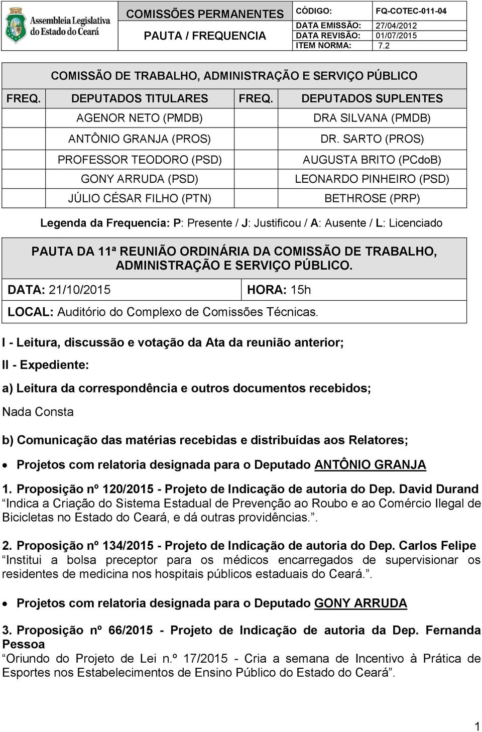 SARTO (PROS) AUGUSTA BRITO (PCdoB) LEONARDO PINHEIRO (PSD) BETHROSE (PRP) Legenda da Frequencia: P: Presente / J: Justificou / A: Ausente / L: Licenciado PAUTA DA 11ª REUNIÃO ORDINÁRIA DA COMISSÃO DE