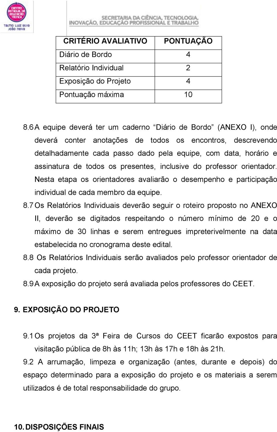 de todos os presentes, inclusive do professor orientador. Nesta etapa os orientadores avaliarão o desempenho e participação individual de cada membro da equipe. 8.