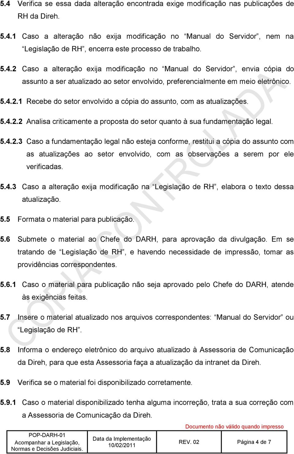 5.4.2.2 Analisa criticamente a proposta do setor quanto à sua fundamentação legal. 5.4.2.3 Caso a fundamentação legal não esteja conforme, restitui a cópia do assunto com as atualizações ao setor envolvido, com as observações a serem por ele verificadas.