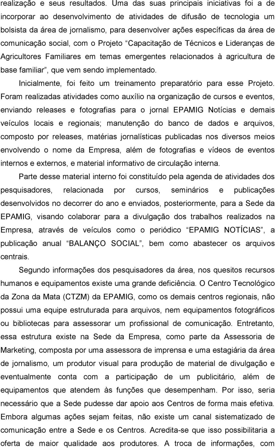 comunicação social, com o Projeto Capacitação de Técnicos e Lideranças de Agricultores Familiares em temas emergentes relacionados à agricultura de base familiar, que vem sendo implementado.