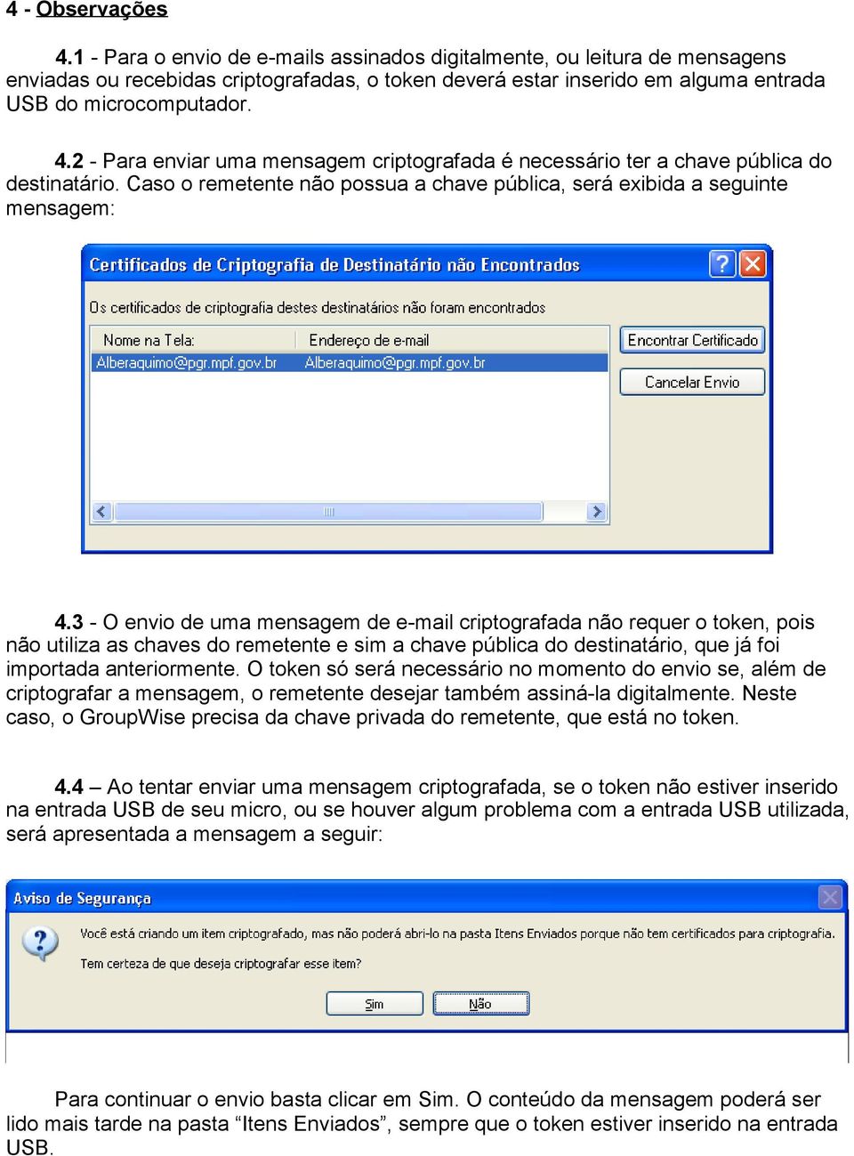 2 - Para enviar uma mensagem criptografada é necessário ter a chave pública do destinatário. Caso o remetente não possua a chave pública, será exibida a seguinte mensagem: 4.