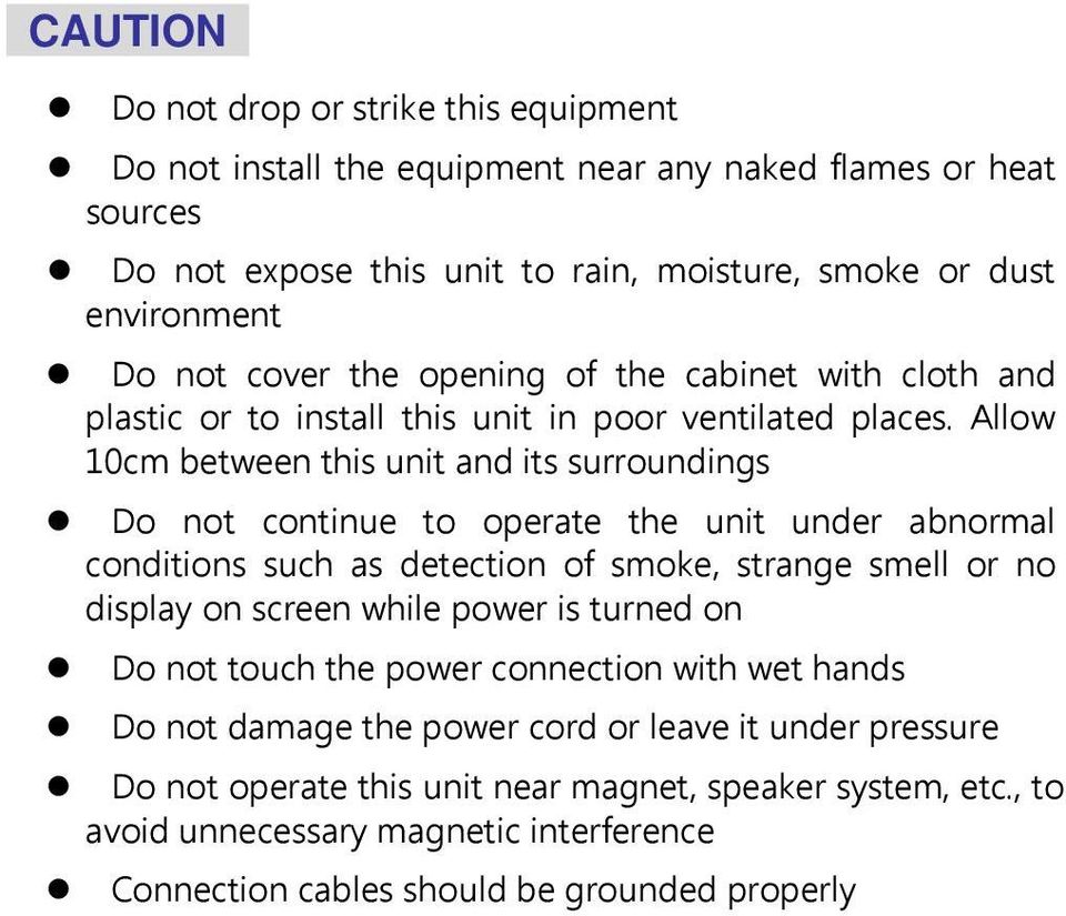 Allow 10cm between this unit and its surroundings Do not continue to operate the unit under abnormal conditions such as detection of smoke, strange smell or no display on screen while