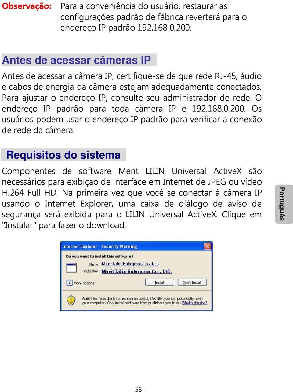 Para ajustar o endereço IP, consulte seu administrador de rede. O endereço IP padrão para toda câmera IP é 192.168.0.200.