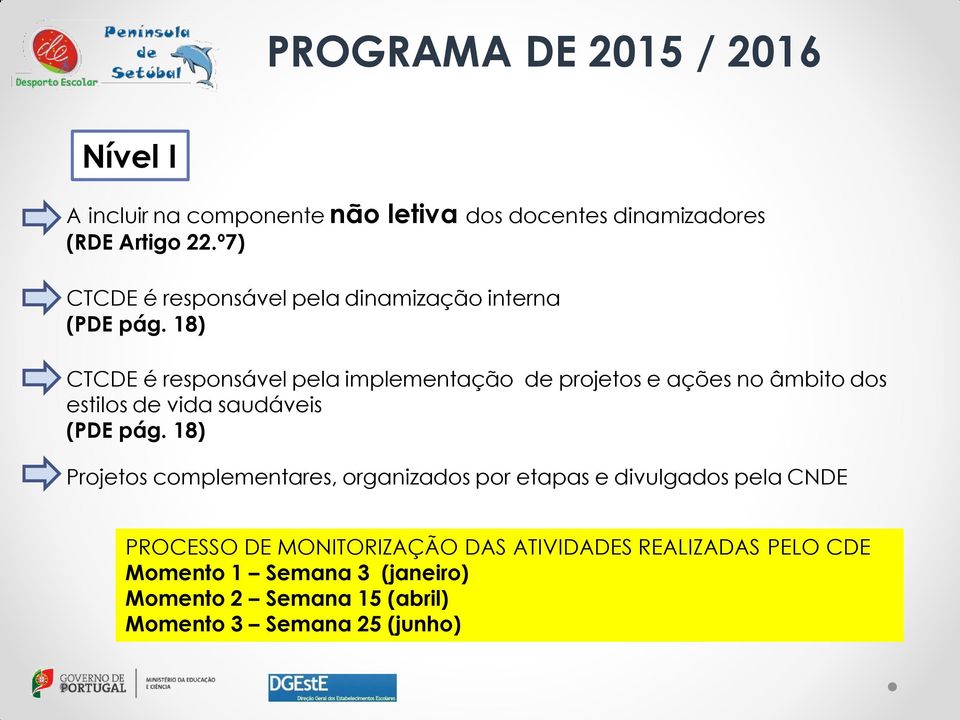 18) CTCDE é responsável pela implementação de projetos e ações no âmbito dos estilos de vida saudáveis (PDE pág.