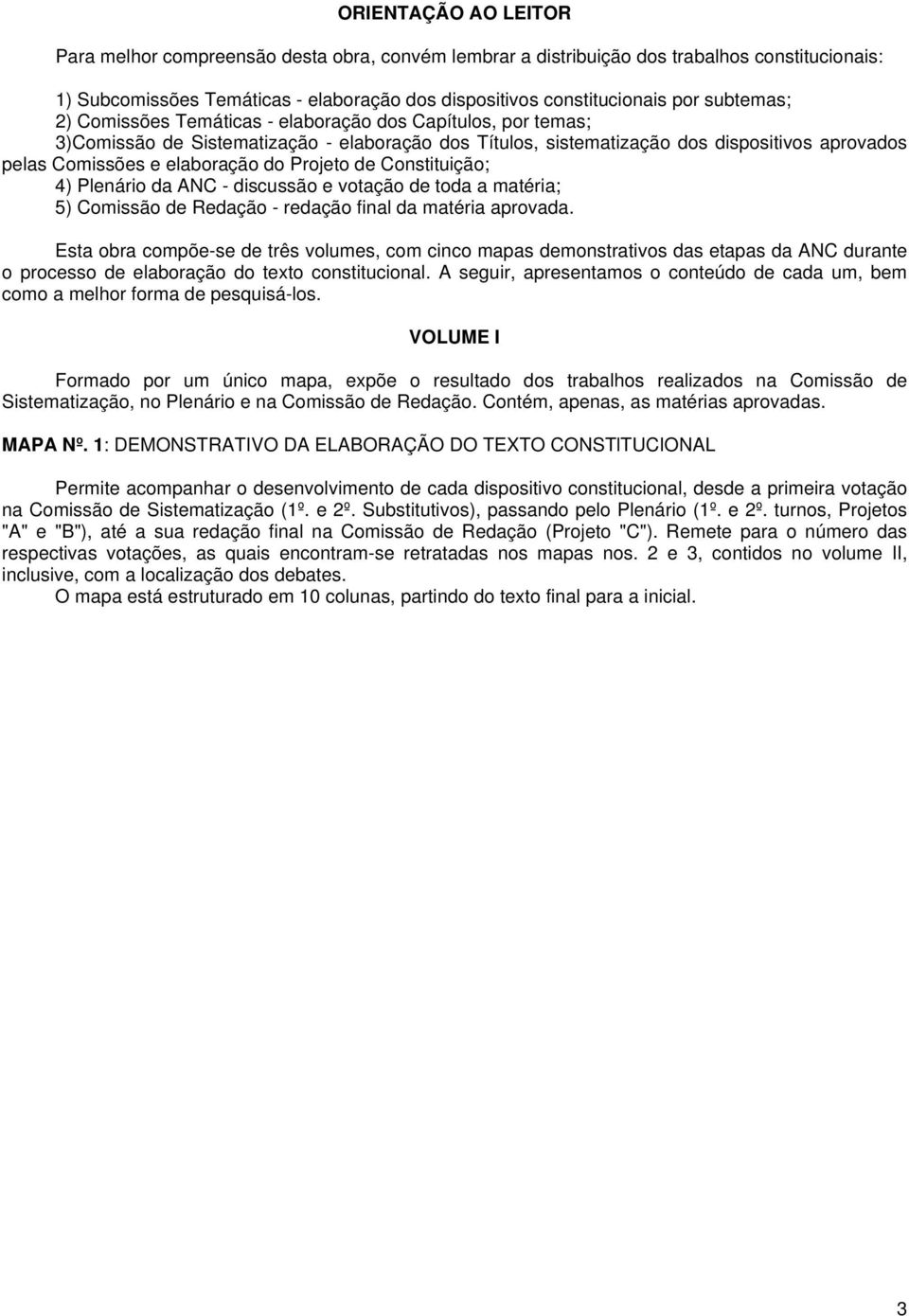 do Projeto de Constituição; 4) Plenário da ANC - discussão e votação de toda a matéria; 5) Comissão de Redação - redação final da matéria aprovada.