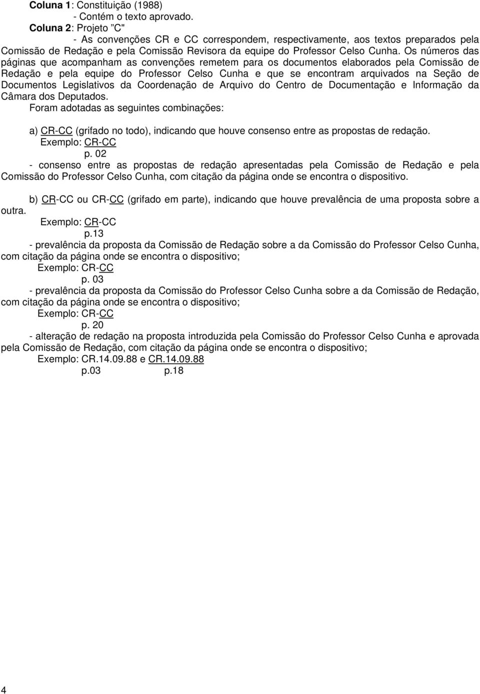 Os números das páginas que acompanham as convenções remetem para os documentos elaborados pela Comissão de Redação e pela equipe do Professor Celso Cunha e que se encontram arquivados na Seção de