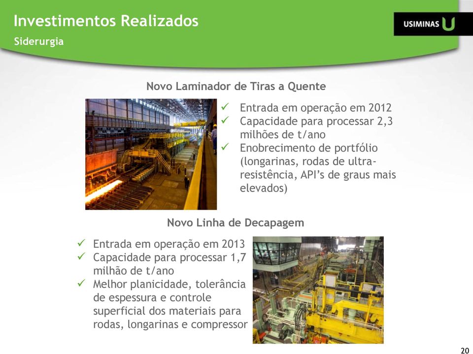 graus mais elevados) Novo Linha de Decapagem Entrada em operação em 2013 Capacidade para processar 1,7 milhão de