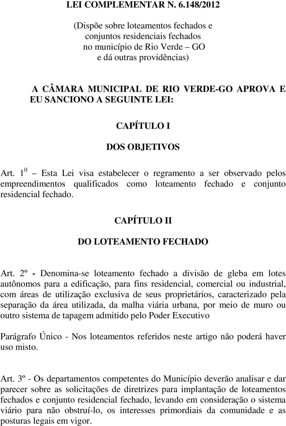 LEI: CAPÍTULO I DOS OBJETIVOS Art. 1 0 Esta Lei visa estabelecer o regramento a ser observado pelos empreendimentos qualificados como loteamento fechado e conjunto residencial fechado.