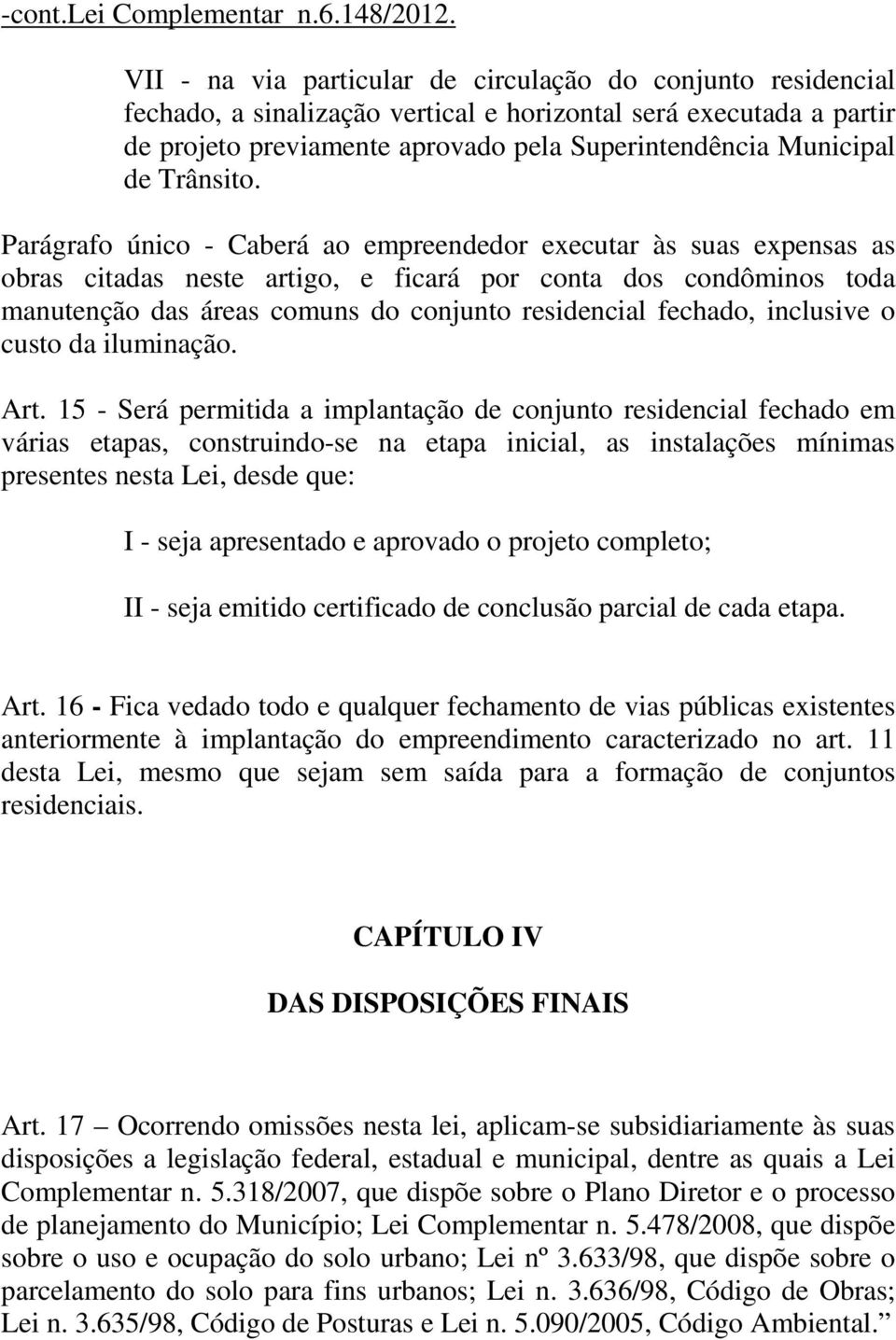 Parágrafo único - Caberá ao empreendedor executar às suas expensas as obras citadas neste artigo, e ficará por conta dos condôminos toda manutenção das áreas comuns do conjunto residencial fechado,