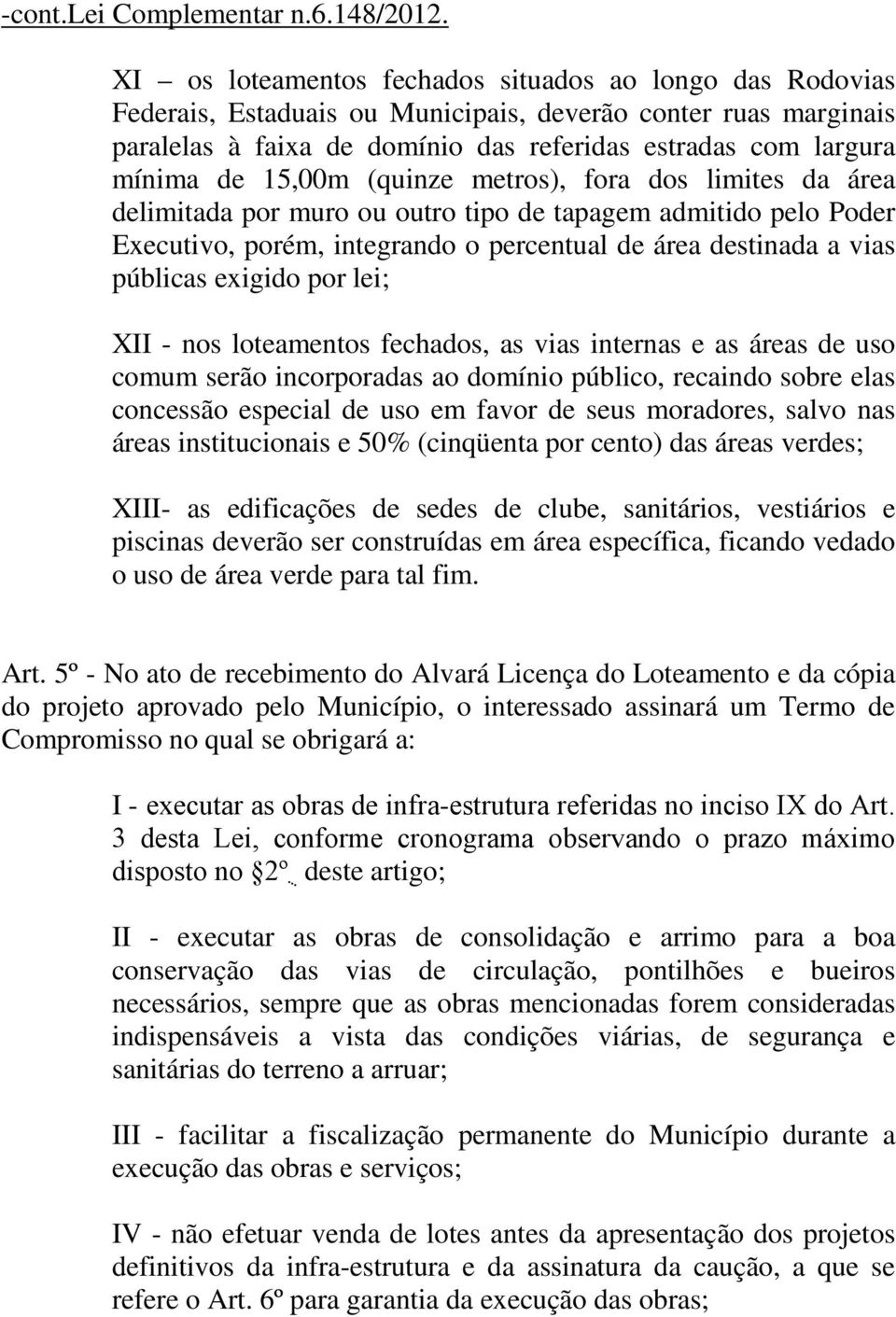 por lei; XII - nos loteamentos fechados, as vias internas e as áreas de uso comum serão incorporadas ao domínio público, recaindo sobre elas concessão especial de uso em favor de seus moradores,