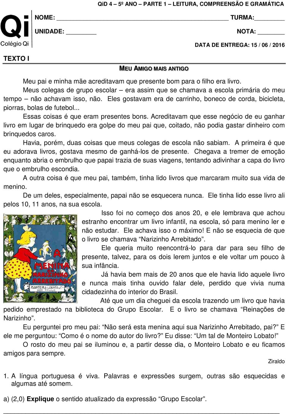 .. Essas coisas é que eram presentes bons. Acreditavam que esse negócio de eu ganhar livro em lugar de brinquedo era golpe do meu pai que, coitado, não podia gastar dinheiro com brinquedos caros.