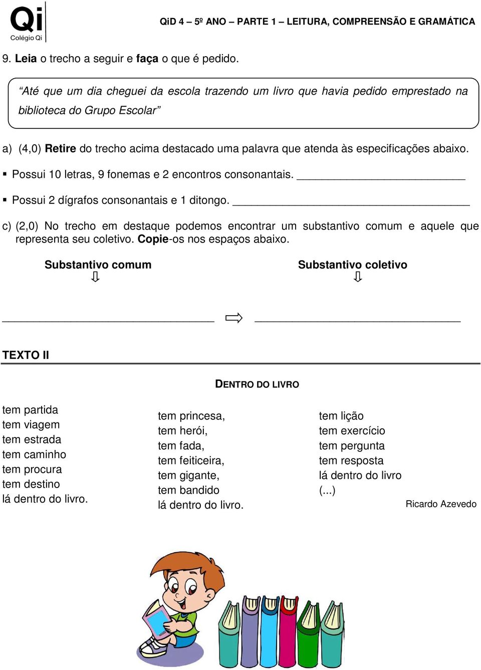 Possui 10 letras, 9 fonemas e 2 encontros consonantais. Possui 2 dígrafos consonantais e 1 ditongo.