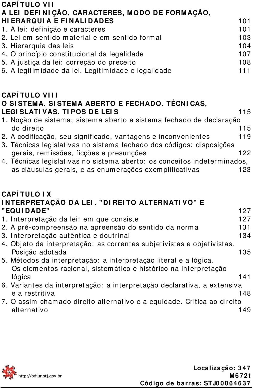 SISTEMA ABERTO E FECHADO. TÉCNICAS, LEGISLATIVAS. TIPOS DE LEIS 115 1. Noção de sistema; sistema aberto e sistema fechado de declaração do direito 115 2.