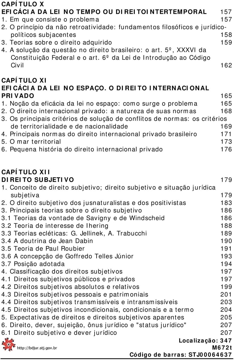 6º da Lei de Introdução ao Código Civil 162 CAPÍTULO XI EFICÁCIA DA LEI NO ESPAÇO. O DIREITO INTERNACIONAL PRIVADO 165 1. Noção da eficácia da lei no espaço: como surge o problema 165 2.