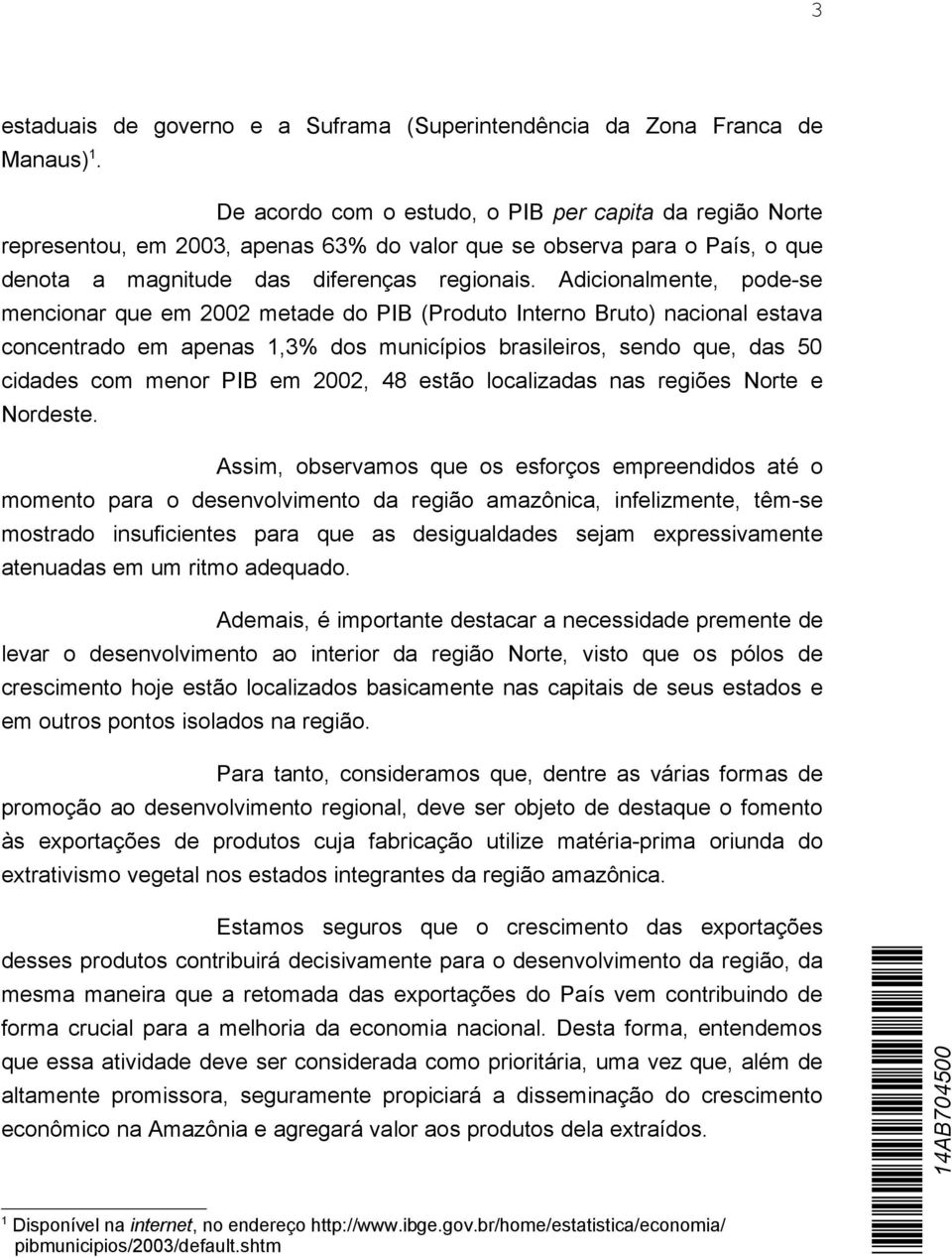 Adicionalmente, pode-se mencionar que em 2002 metade do PIB (Produto Interno Bruto) nacional estava concentrado em apenas 1,3% dos municípios brasileiros, sendo que, das 50 cidades com menor PIB em