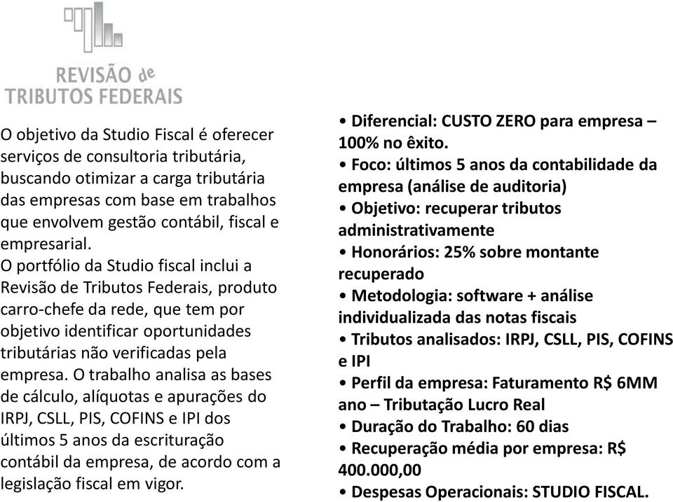 O trabalho analisa as bases de cálculo, alíquotas e apurações do IRPJ, CSLL, PIS, COFINS e IPI dos últimos 5 anos da escrituração contábil da empresa, de acordo com a legislação fiscal em vigor.