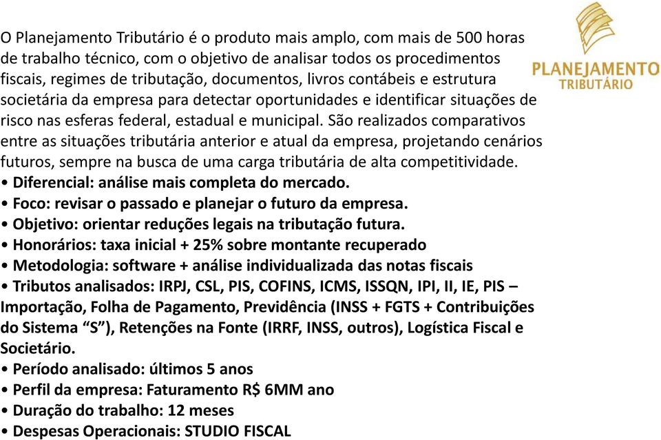 São realizados comparativos entre as situações tributária anterior e atual da empresa, projetando cenários futuros, sempre na busca de uma carga tributária de alta competitividade.