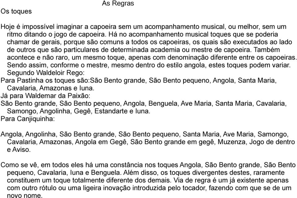 mestre de capoeira. Também acontece e não raro, um mesmo toque, apenas com denominação diferente entre os capoeiras.