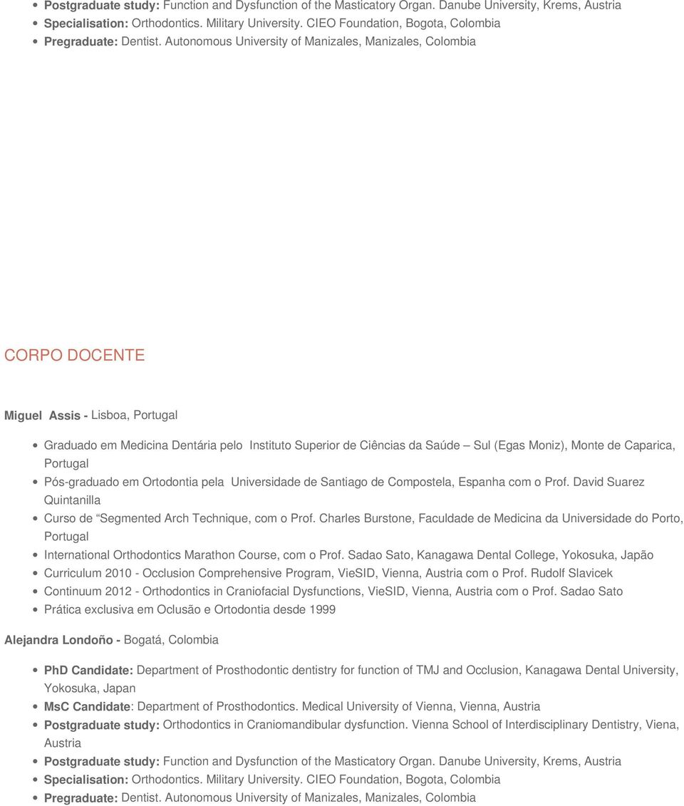 Autonomous University of Manizales, Manizales, Colombia CORPO DOCENTE Miguel Assis - Lisboa, Graduado em Medicina Dentária pelo Instituto Superior de Ciências da Saúde Sul (Egas Moniz), Monte de