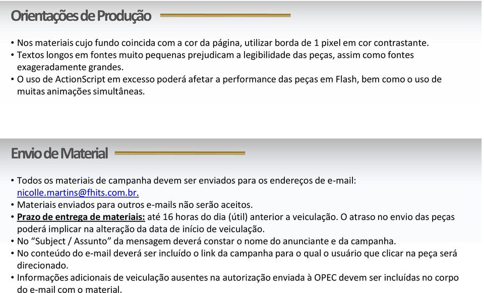 Prazo de entrega de materiais: até 16 horas do dia (útil) anterior a veiculação.