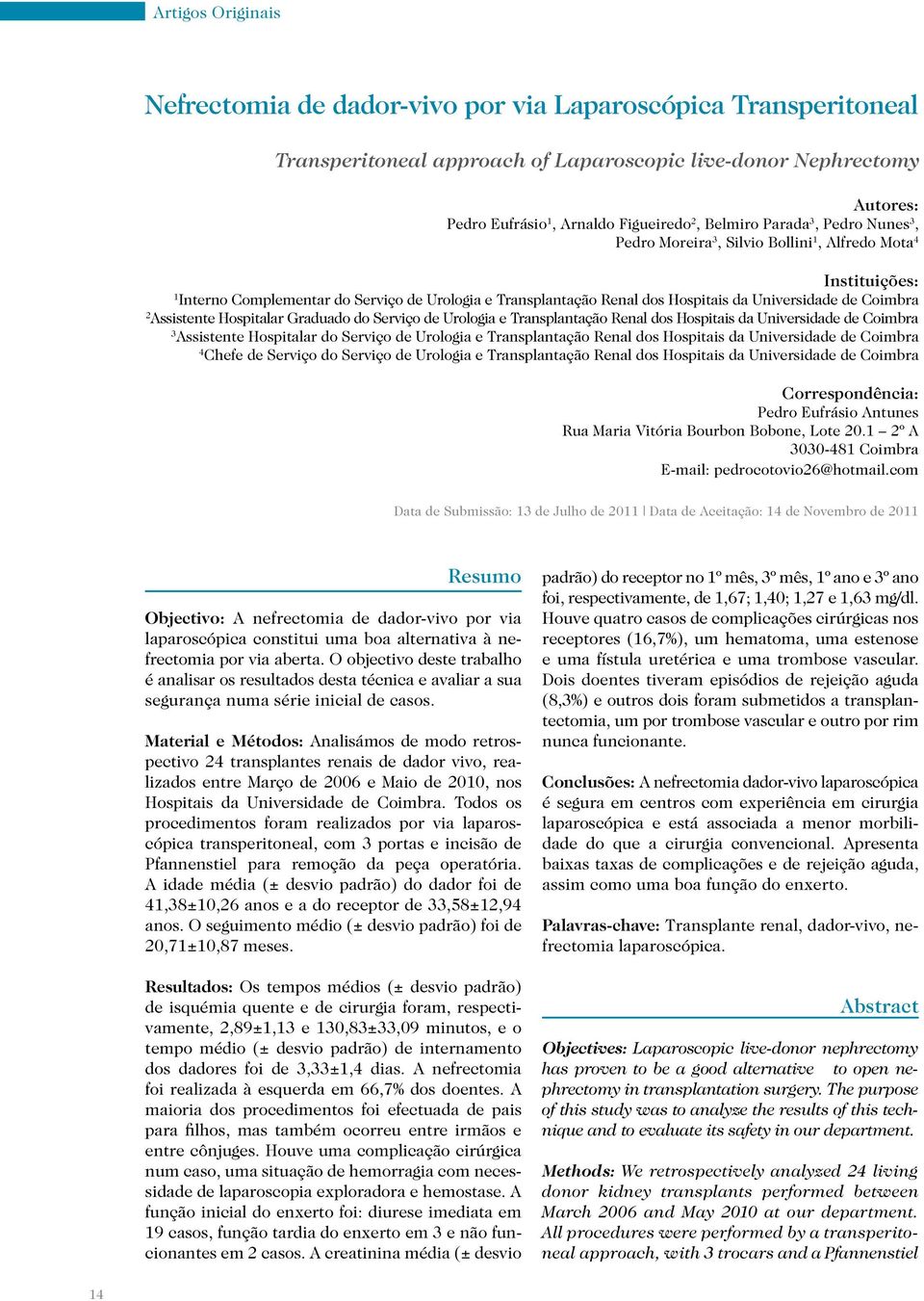 Assistente Hospitalar Graduado do Serviço de Urologia e Transplantação Renal dos Hospitais da Universidade de Coimbra 3 Assistente Hospitalar do Serviço de Urologia e Transplantação Renal dos