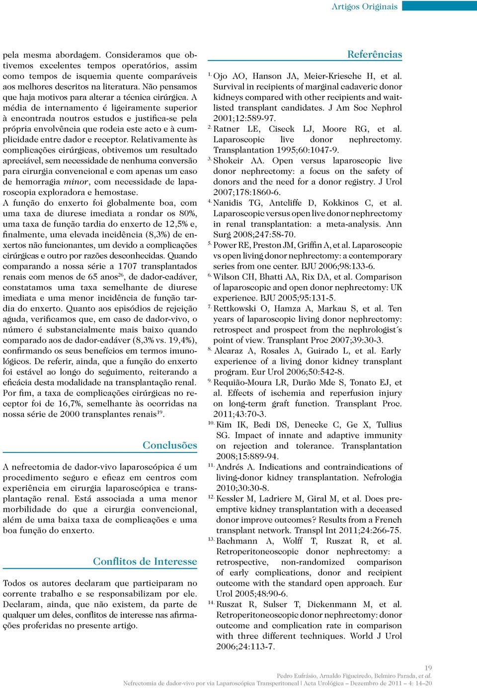 A média de internamento é ligeiramente superior à encontrada noutros estudos e justifica-se pela própria envolvência que rodeia este acto e à cumplicidade entre dador e receptor.