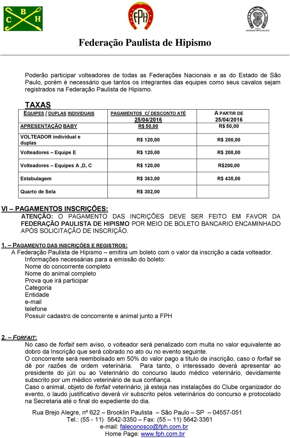 TAXAS EQUIPES / DUPLAS INDIVIDUAIS PAGAMENTOS C/ DESCONTO ATÉ A PARTIR DE 25/04/2016 25/04/2016 APRESENTAÇÃO BABY R$ 50,00 R$ 50,00 VOLTEADOR individual e duplas R$ 120,00 R$ 200,00 Volteadores