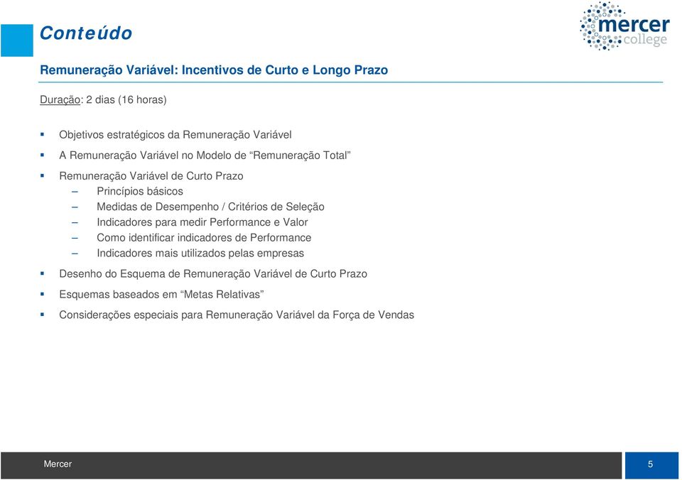 Seleção Indicadores para medir Performance e Valor Como identificar indicadores de Performance Indicadores mais utilizados pelas empresas Desenho