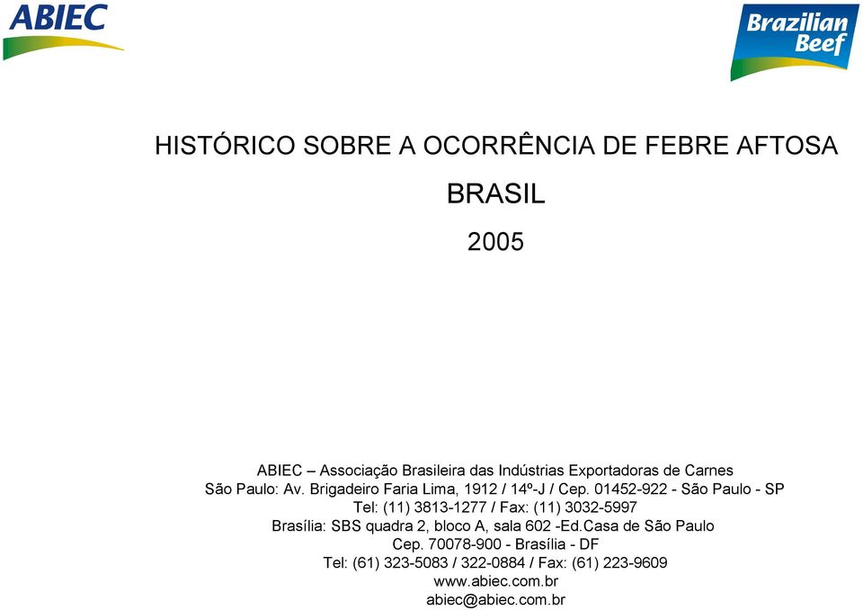 01452-922 - São Paulo - SP Tel: (11) 3813-1277 / Fax: (11) 3032-5997 Brasília: SBS quadra 2, bloco A, sala
