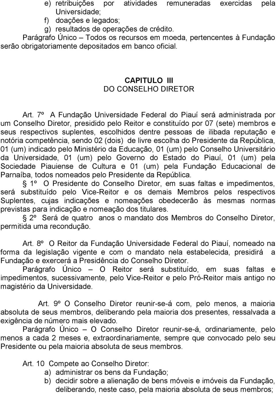 7º A Fundação Universidade Federal do Piauí será administrada por um Conselho Diretor, presidido pelo Reitor e constituído por 07 (sete) membros e seus respectivos suplentes, escolhidos dentre