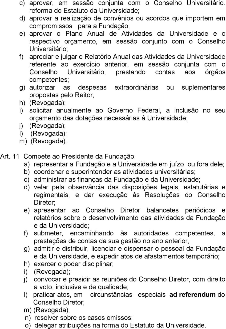 respectivo orçamento, em sessão conjunto com o Conselho Universitário; f) apreciar e julgar o Relatório Anual das Atividades da Universidade referente ao exercício anterior, em sessão conjunta com o