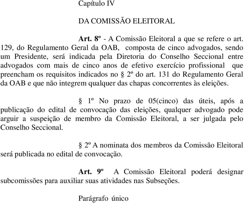profissional que preencham os requisitos indicados no 2º do art. 131 do Regulamento Geral da OAB e que não integrem qualquer das chapas concorrentes às eleições.