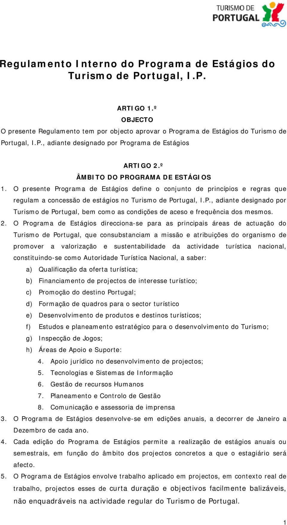 2. O Programa de Estágios direcciona-se para as principais áreas de actuação do Turismo de Portugal, que consubstanciam a missão e atribuições do organismo de promover a valorização e