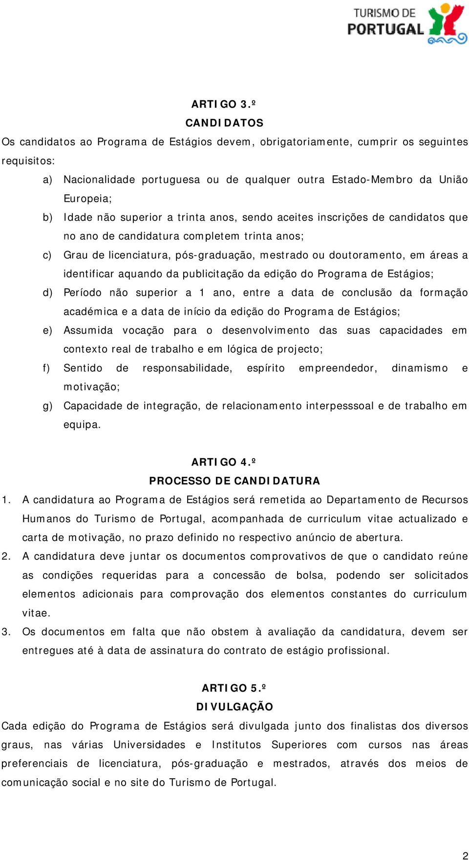 não superior a trinta anos, sendo aceites inscrições de candidatos que no ano de candidatura completem trinta anos; c) Grau de licenciatura, pós-graduação, mestrado ou doutoramento, em áreas a