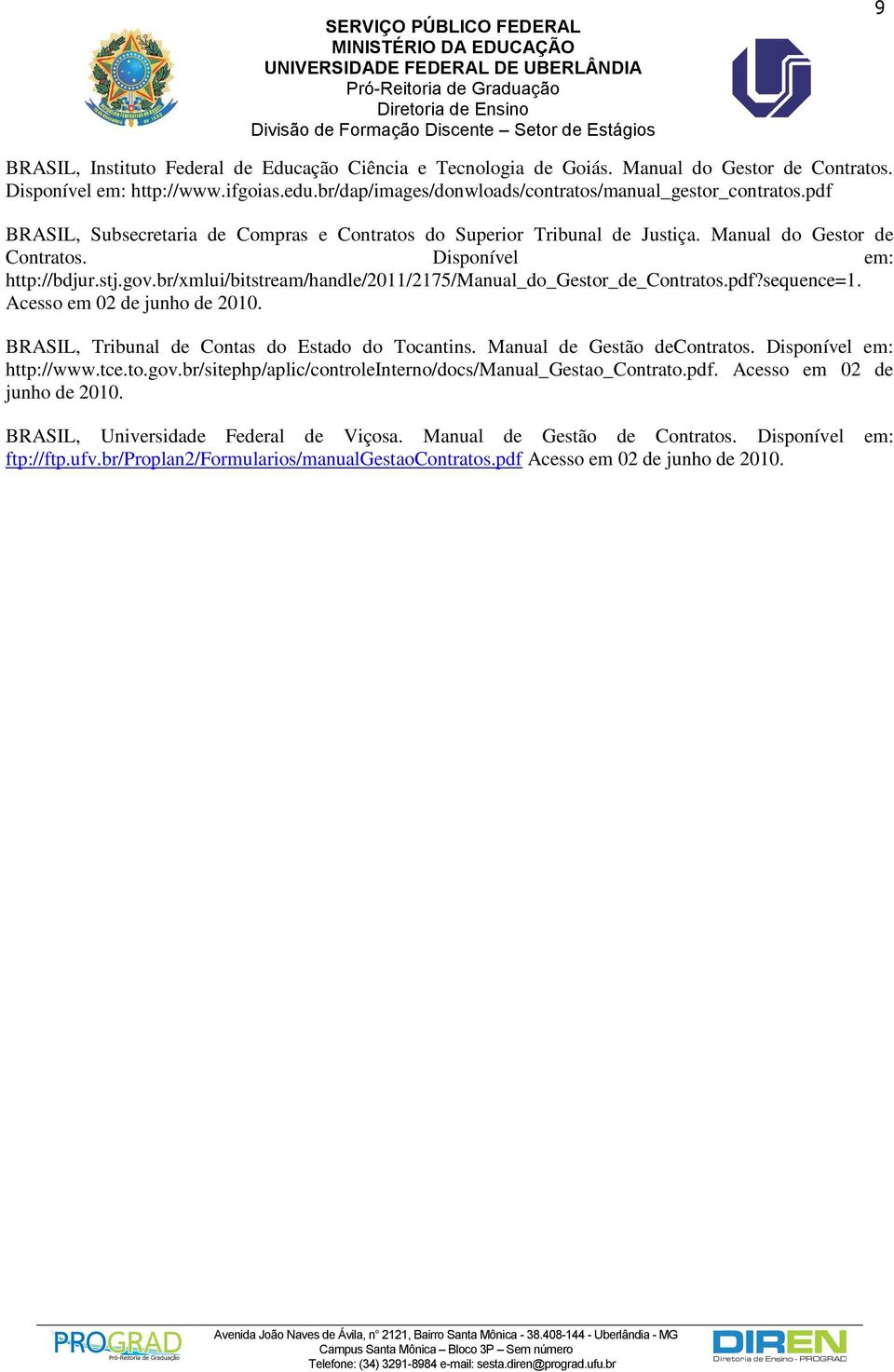 br/xmlui/bitstream/handle/2011/2175/manual_do_gestor_de_contratos.pdf?sequence=1. Acesso em 02 de junho de 2010. BRASIL, Tribunal de Contas do Estado do Tocantins. Manual de Gestão decontratos.