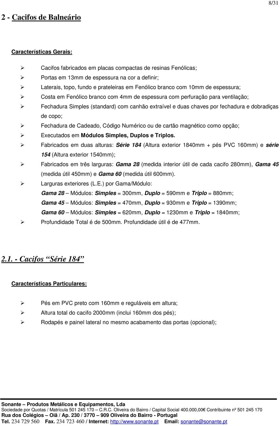 dobradiças de copo; Fechadura de Cadeado, Código Numérico ou de cartão magnético como opção; Executados em Módulos Simples, Duplos e Triplos.