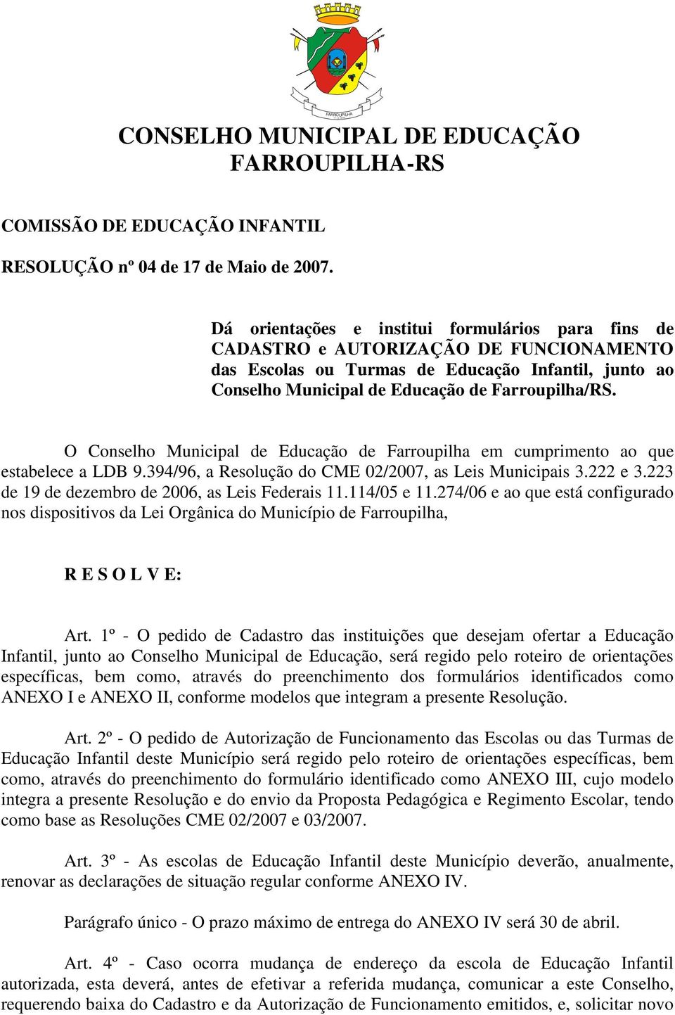 O Conselho Municipal de Educação de Farroupilha em cumprimento ao que estabelece a LDB 9.394/96, a Resolução do CME 02/2007, as Leis Municipais 3.222 e 3.