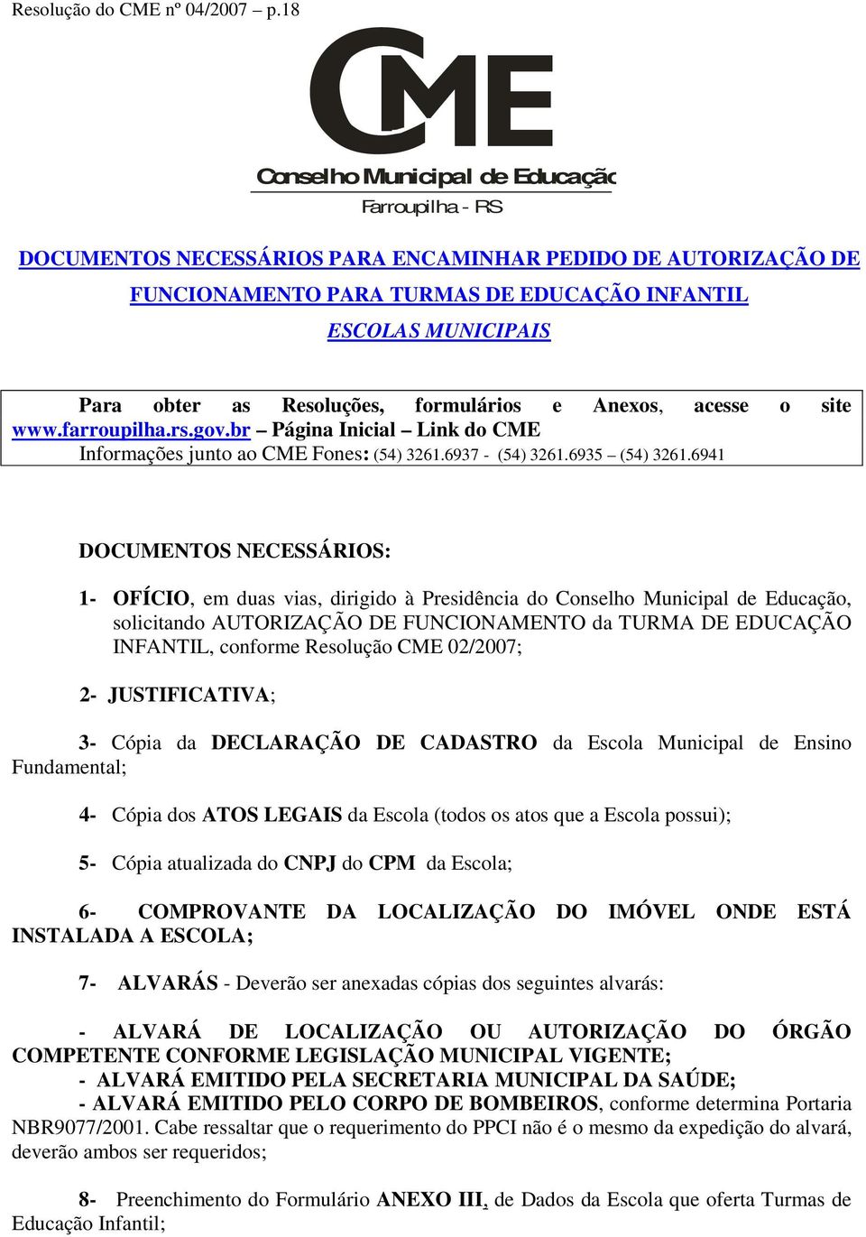 Resoluções, formulários e Anexos, acesse o site www.farroupilha.rs.gov.br Página Inicial Link do CME Informações junto ao CME Fones: (54) 3261.6937 - (54) 3261.6935 (54) 3261.