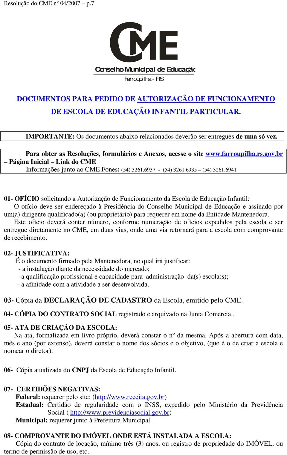 br Página Inicial Link do CME Informações junto ao CME Fones: (54) 3261.6937 - (54) 3261.6935 (54) 3261.