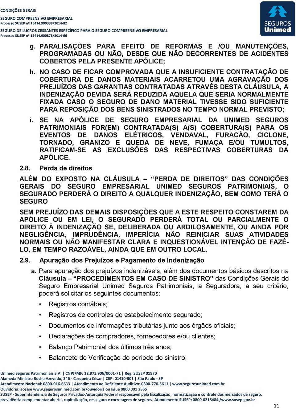 SERÁ REDUZIDA AQUELA QUE SERIA NORMALMENTE FIXADA CASO O SEGURO DE DANO MATERIAL TIVESSE SIDO SUFICIENTE PARA REPOSIÇÃO DOS BENS SINISTRADOS NO TEMPO NORMAL PREVISTO; i.