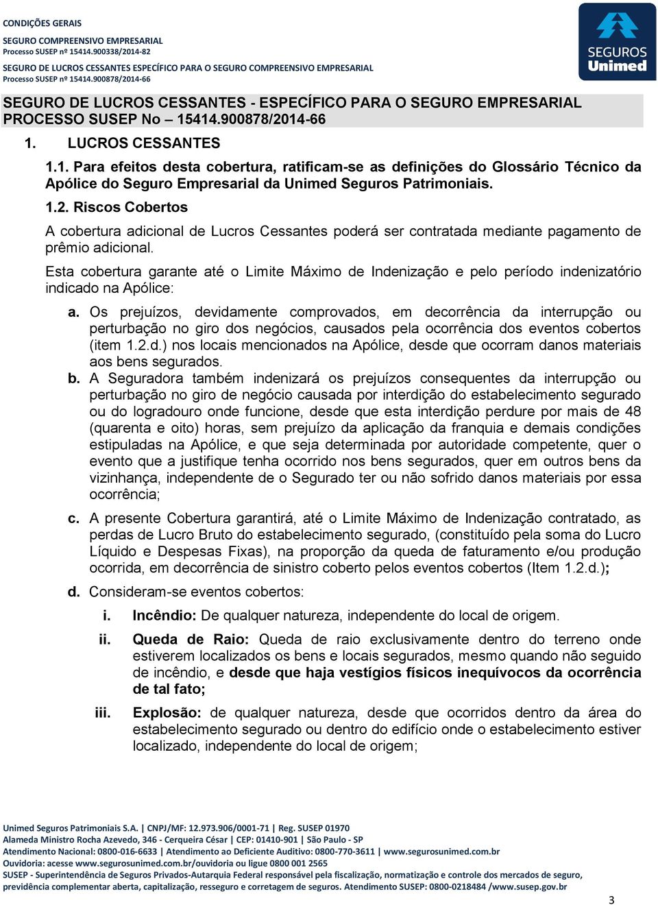 Esta cobertura garante até o Limite Máximo de Indenização e pelo período indenizatório indicado na Apólice: a.