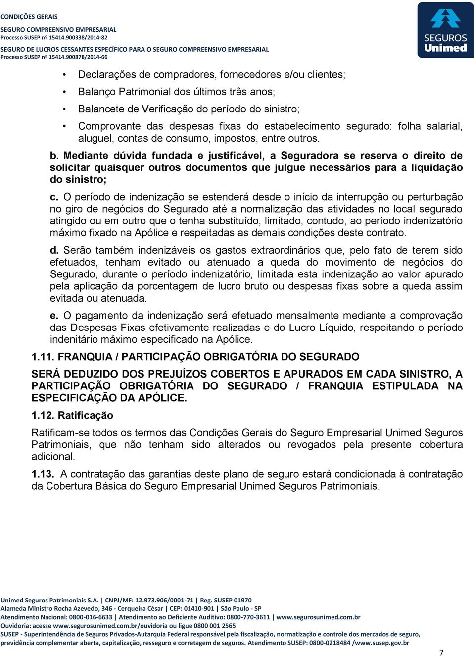 Mediante dúvida fundada e justificável, a Seguradora se reserva o direito de solicitar quaisquer outros documentos que julgue necessários para a liquidação do sinistro; c.