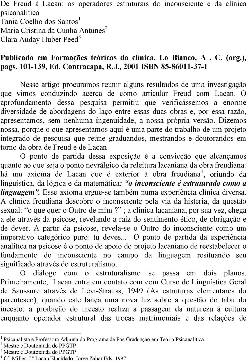 , 2001 ISBN 85-86011-37-1 Nesse artigo procuramos reunir alguns resultados de uma investigação que vimos conduzindo acerca de como articular Freud com Lacan.