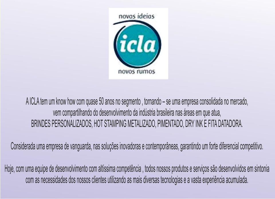 Considerada uma empresa de vanguarda, nas soluções inovadoras e contemporâneas, garantindo um forte diferencial competitivo.