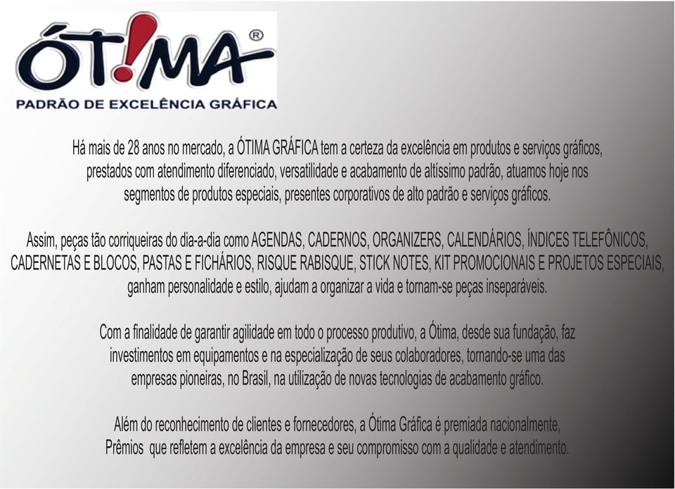 Assim, peças tão corriqueiras do dia-a-dia como AGENDAS, CADERNOS, ORGANIZERS, CALENDÁRIOS, ÍNDICES TELEFÔNICOS, CADERNETAS E BLOCOS, PASTAS E FICHÁRIOS, RISQUE RABISQUE, STICK NOTES, KIT