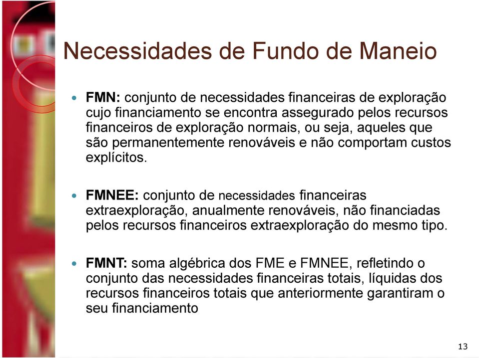 FMNEE: conjunto de necessidades financeiras extraexploração, anualmente renováveis, não financiadas pelos recursos financeiros extraexploração do mesmo