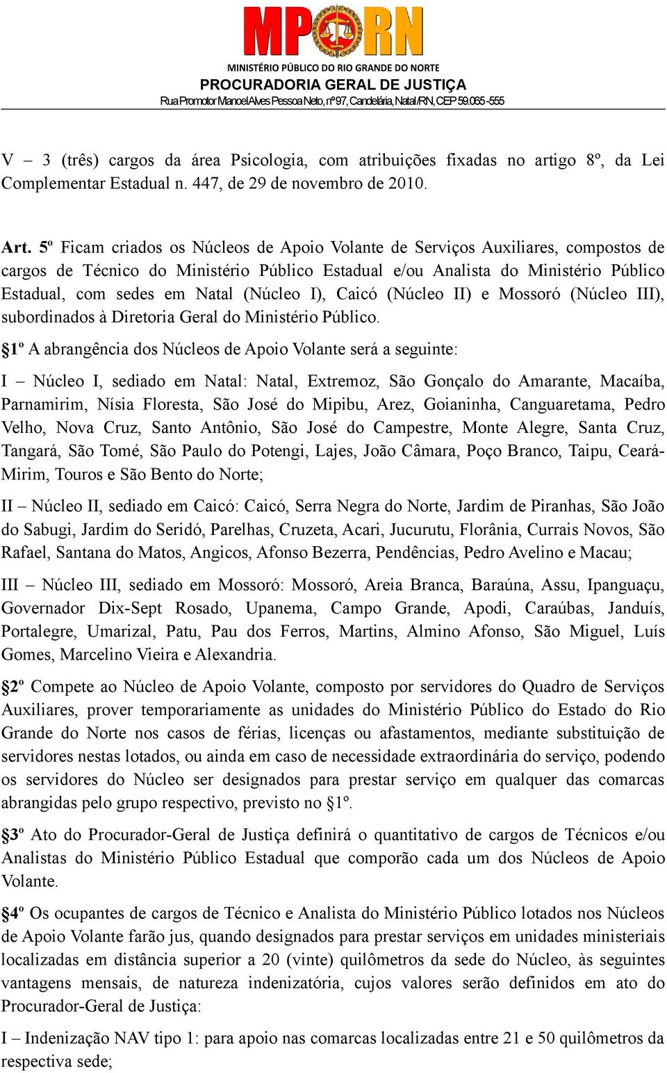 (Núcleo I), Caicó (Núcleo II) e Mossoró (Núcleo III), subordinados à Diretoria Geral do Ministério Público.