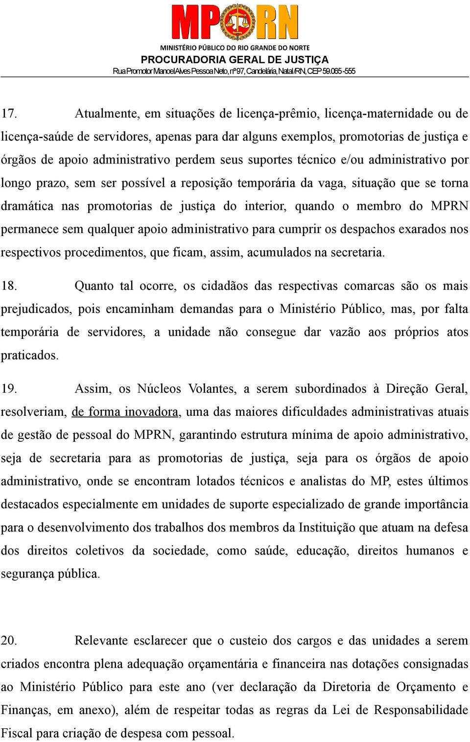 MPRN permanece sem qualquer apoio administrativo para cumprir os despachos exarados nos respectivos procedimentos, que ficam, assim, acumulados na secretaria. 18.